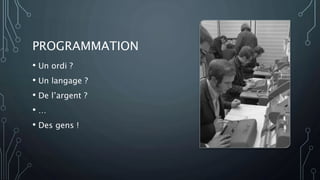 PROGRAMMATION
• Un ordi ?
• Un langage ?
• De l’argent ?
• …
• Des gens !
 
