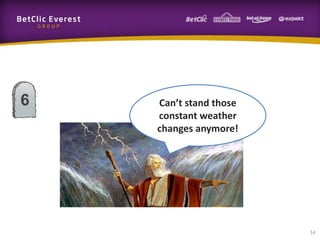 14
6 Can’t stand those
constant weather
changes anymore!
 