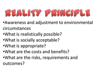 •Awareness and adjustment to environmental
circumstances
•What is realistically possible?
•What is socially acceptable?
•What is appropriate?
•What are the costs and benefits?
•What are the risks, requirements and
outcomes?
 
