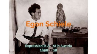 Egon Schiele
Expressionist Artist in Austria
1890-1918
 