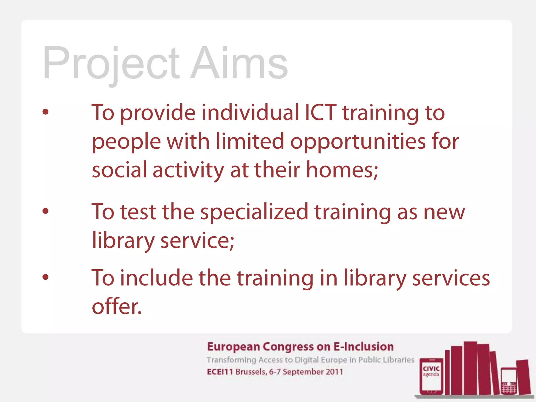 Project AimsTo provide individual ICT training to people with limited opportunities for social activity at their homes;