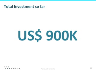 Total	
  Investment	
  so	
  far	
  

US$	
  900K	
  
Proprietary	
  &	
  Conﬁden8al	
  

25	
  

 