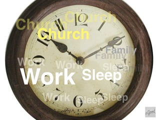 ChurchChurch
  Church
     `        Family
            Family
Work Work    Sleep
                Family
Work     Sleep
   Work SleepSleep
 