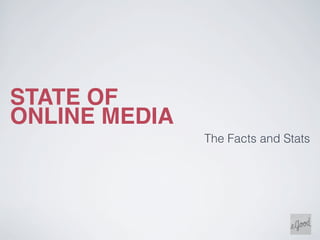 STATE OF
ONLINE MEDIA!
                The Facts and Stats
 