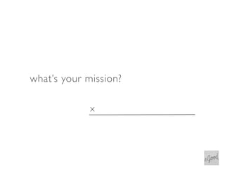 what’s your mission?

             x
 