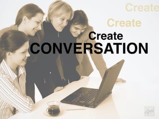 Create
        Create
     Create
CONVERSATION
 