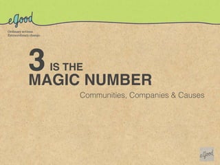 3 NUMBER
 IS THE
MAGIC
      Communities, Companies & Causes
 