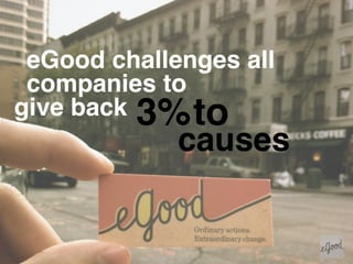 eGood challenges all
 companies to
give back 3% to
             causes
 