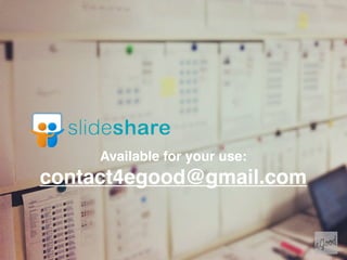 Available for your use:
contact4egood@gmail.com
 