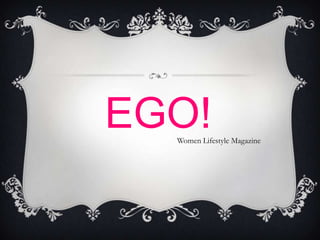 EGO!

Women Lifestyle Magazine

 