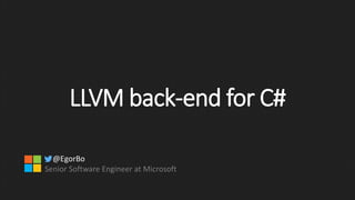 LLVM back-end for C#
@EgorBo
Senior Software Engineer at Microsoft
 