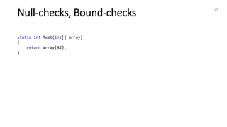 Null-checks, Bound-checks 29
static int Test(int[] array)
{
return array[42];
}
 