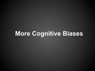 More Cognitive Biases
 