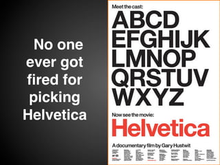 No one
ever got
ﬁred for
picking
Helvetica
 