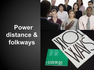 Power
distance &
folkways
 