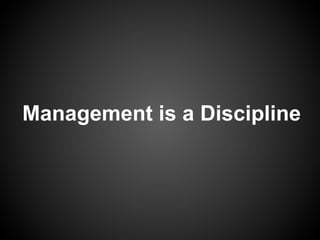 Management is a Discipline
 