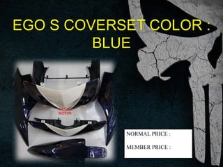 EGO S COVERSET COLOR :
BLUE
WATALI
MOTOR
NORMAL PRICE :
MEMBER PRICE :
 