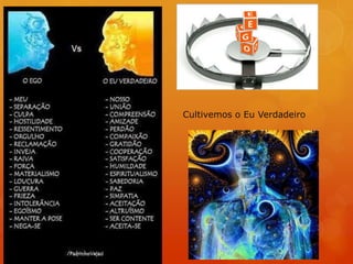 Cultivemos o Eu Verdadeiro
 
