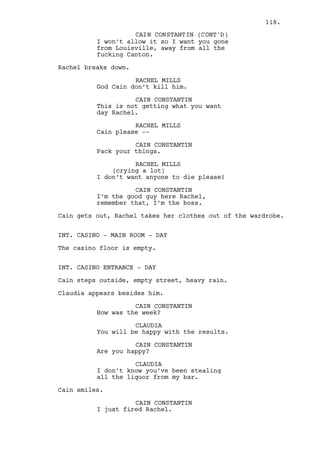 WILL EDGINGTON 
I’m sorry sir the weather has been 
quite inconstant lately. 
Grotke stops, they all stop. 
DABNEY GROTKE 
It’s not the weather. 
He starts walking again, they follow him. 
DABNEY GROTKE (CONT’D) 
It’s tornados boy, I don’t like 
tornados you know that boy? 
WILL EDGINGTON 
I didn’t know that mister Gotke. 
They reach Will’s car. 
DABNEY GROTKE 
I suspect you’ll have me killed one 
of these days Edgington. 
Will opens the door, Grotke gets in the car. Dorothy and the 
Geeky Girl get in through the other side. Will closes the 
umbrella as Grotke rolls down the window. 
WILL EDGINGTON 
Sir I promise you by dinner you’ll 
have Stark County in your pocket. 
Grotke stares at Will and rolls the window up. 
Will throws the umbrella into the trunk, enters the car and 
drives it away. 
EXT. BUS STOP - MORNING 
In Mark’s Nokia 1011 screen: 
12 Missed Calls: W. Edgington 
Mark puts the cellphone away. Ralph arrives. They stare at 
each other for a moment. Ralph looks away. 
RALPH KEE 
I’ve got your information. 
Mark is anxious. 
RALPH KEE (CONT’D) 
Do you want it? 
MARK PARMAR 
Yes please it’s of great 
importance. 
118. 
 