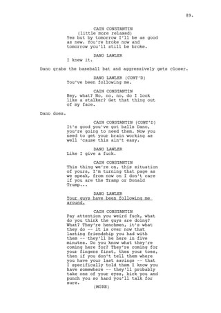 JEREMY BACHARACH 
What about the car? 
LOUIS DEEZEN 
The car? 
(points to the house) 
What about him? 
The guys just stand there. The night is done. 
89. 
FADE TO BLACK. 
OVER BLACK: 
THE NOIR MAN 
INT. RALPH’S APARTMENT - DAY 
Ralph and Mr. Mendelsohn get away from the windows. 
RALPH KEE 
Jesus mister Mendelsohn you really 
did it. 
Ralph sits on the bed. Mr. Mendelsohn goes to the door. 
MR. MENDELSOHN 
You need to learn responsibility 
and take your lazy ass outside, do 
some work, be useful! 
RALPH KEE 
I am a working man! 
MR. MENDELSOHN 
You are a dreamer! 
Mr. Mendelsohn grabs the mail from the mat. 
MR. MENDELSOHN (CONT’D) 
And your dreams suck! 
He throws the mail to Ralph’s bed and leaves. 
Ralph looks at the mail, he knows whatever is inside it must 
be trouble. He scrubs his face demoralized. 
On the bedside table there’s a PHOTOGRAPH exactly like the 
one in Cain’s office with them both. 
Ralph grabs the mail, reads the titles and throws most of it 
on the floor. One of the letters catches his attention. He 
reads it, thinks and looks outside. It rains like hell. 
 