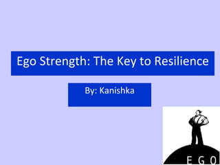 Ego Strength: The Key to Resilience By: Kanishka 