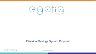 Confidential & Proprietary
1
Who We are and What We DoWho we are and what we do
Electrical Savings System Proposal
 