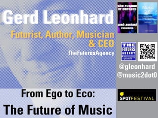 Gerd Leonhard
 Futurist, Author, Musician
                     & CEO
               TheFuturesAgency

                                  @gleonhard
                                  @music2dot0

   From Ego to Eco:
The Future of Music
 