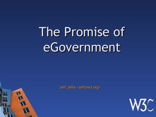 The Promise of eGovernment Jeff Jaffe <jeff@w3.org> 