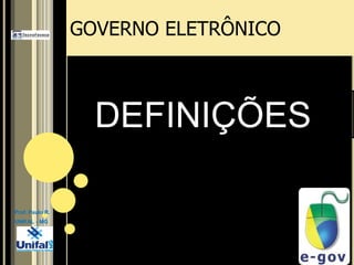 GOVERNO ELETRÔNICODEFINIÇÕESProf. Paulo R.UNIFAL - MG