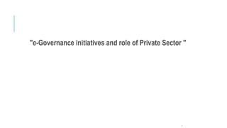 1
"e-Governance initiatives and role of Private Sector "
 