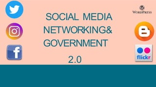 SOCIAL MEDIA
NETWORKING&
GOVERNMENT
2.0
 