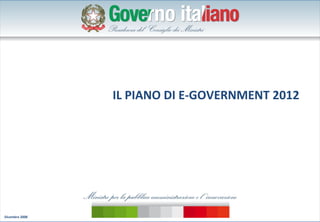 IL PIANO DI E GOVERNMENT 2012




Dicembre 2008
 