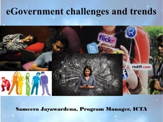 Sameera Jayawardena, Program Manager, ICTA
eGovernment challenges and trends
 