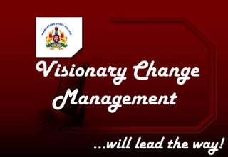 Visionary Change
Management
…will lead the way!
 