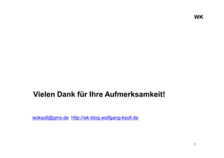 WK
Vielen Dank für Ihre Aufmerksamkeit!
20
woksoll@gmx.de http://wk-blog.wolfgang-ksoll.de
 