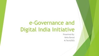 e-Governance and
Digital India Initiative
Presented By:
Neha Bansal
M.Tech(ISSE)
 