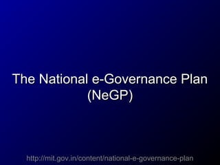 The National e-Governance Plan
(NeGP)

http://mit.gov.in/content/national-e-governance-plan

 