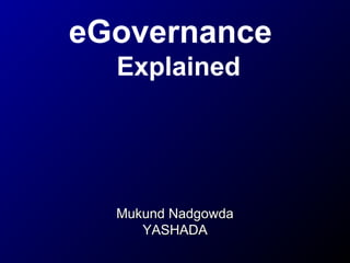 eGovernance
Explained

Mukund Nadgowda
YASHADA

 