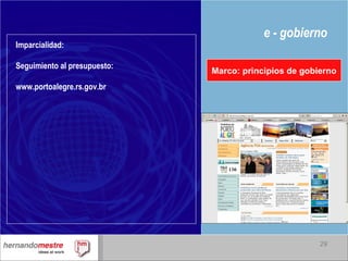 e - gobierno Marco: principios de gobierno Imparcialidad: Seguimiento al presupuesto: www.portoalegre.rs.gov.br 
