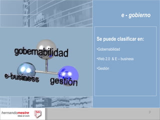 e - gobierno Se puede clasificar en: Gobernabilidad Web 2.0  & E – business Gestión 