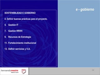 e - gobierno SOSTENIBILIDAD E GOBIERNO 4. Definir buenas prácticas para el proyecto. Gestión IT Gestión RRHH Recursos de Estrategia Fortalecimiento institucional Definir servicios y V.A. 