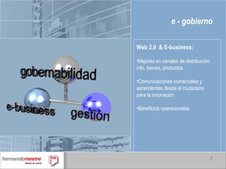 e - gobierno Web 2.0  & E-business: Mejoras en canales de distribución: info, bienes, productos Comunicaciones comerciales y ascendentes desde el ciudadano para la innovación Beneficios operacionales  