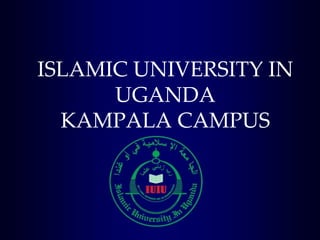 ISLAMIC UNIVERSITY IN
UGANDA
KAMPALA CAMPUS
 
