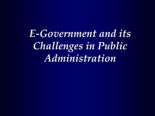E-Government and its
Challenges in Public
Administration
 