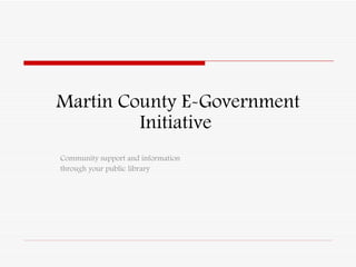 Martin County E-Government Initiative  Community support and information  through your public library  