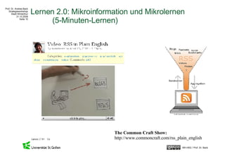 Lernen 2.0: Mikroinformation und Mikrolernen (5-Minuten-Lernen) The Common Craft Show: http://www.commoncraft.com/rss_plain_english 