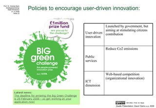 Policies to encourage user-driven innovation:  Quelle Präsentation: David Osimo u.a. 2008 Web-based competition (organizational innovation)‏ ICT dimension Reduce Co2 emissions Public services Launched by government, but aiming at stimulating citizens contribution User-driven innovation 