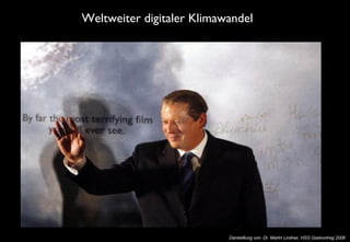 Weltweiter digitaler Klimawandel (Und das ist nicht einfach nur eine Metapher –  seit den 1980er Jahren war Al Gore tatsächlich beides:  Prophet der „globalen Erwärmung“ und Evangelist des Internet.) Darstelllung von: Dr. Martin Lindner, HSG Gastvortrag 2008 