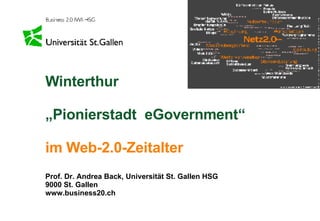 Winterthur „Pionierstadt  eGovernment“   im Web-2.0-Zeitalter Prof. Dr. Andrea Back, Universität St. Gallen HSG 9000 St. Gallen www.business20.ch 