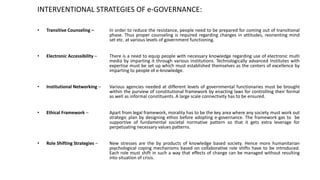 INTERVENTIONAL STRATEGIES OF e-GOVERNANCE:
• Transitive Counseling – In order to reduce the resistance, people need to be ...